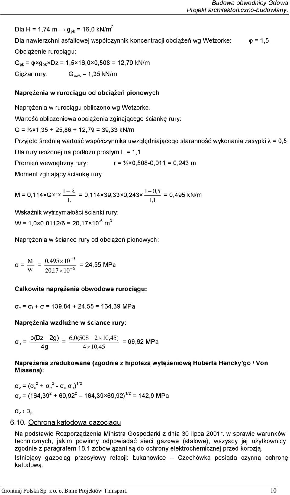 Wartość obliczeniowa obciążenia zginającego ściankę rury: G = ½ 1,35 + 25,86 + 12,79 = 39,33 kn/m Przyjęto średnią wartość współczynnika uwzględniającego staranność wykonania zasypki λ = 0,5 Dla rury