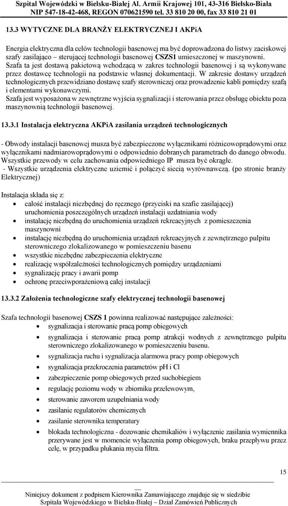 W zakresie dostawy urządzeń technologicznych przewidziano dostawę szafy sterowniczej oraz prowadzenie kabli pomiędzy szafą i elementami wykonawczymi.