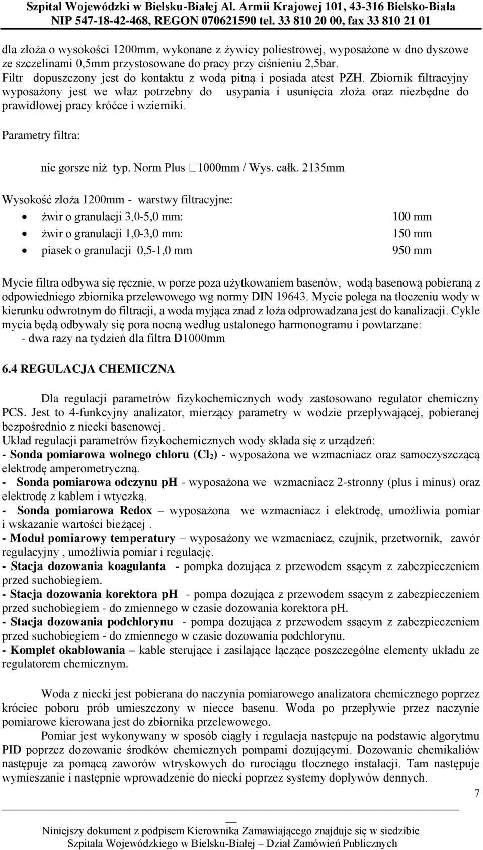 Zbiornik filtracyjny wyposażony jest we właz potrzebny do usypania i usunięcia złoża oraz niezbędne do prawidłowej pracy króćce i wzierniki.