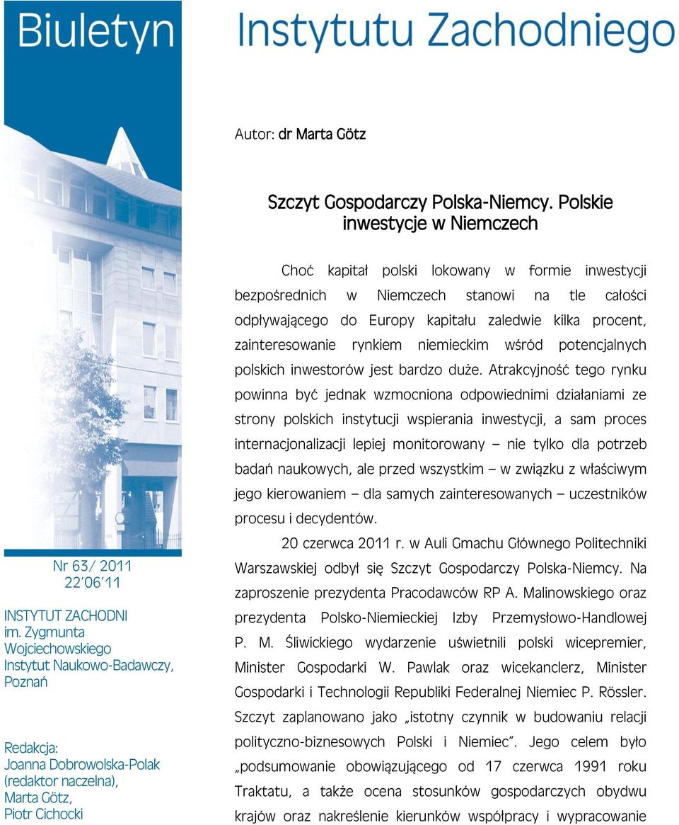 bezpośrednich w Niemczech stanowi na tle całości odpływającego do Europy kapitału zaledwie kilka procent, zainteresowanie rynkiem niemieckim wśród potencjalnych polskich inwestorów jest bardzo duże.