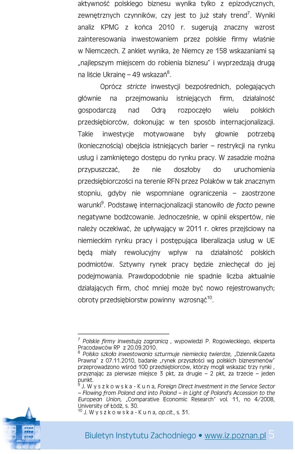 Z ankiet wynika, że Niemcy ze 158 wskazaniami są najlepszym miejscem do robienia biznesu i wyprzedzają drugą na liście Ukrainę 49 wskazań 8.