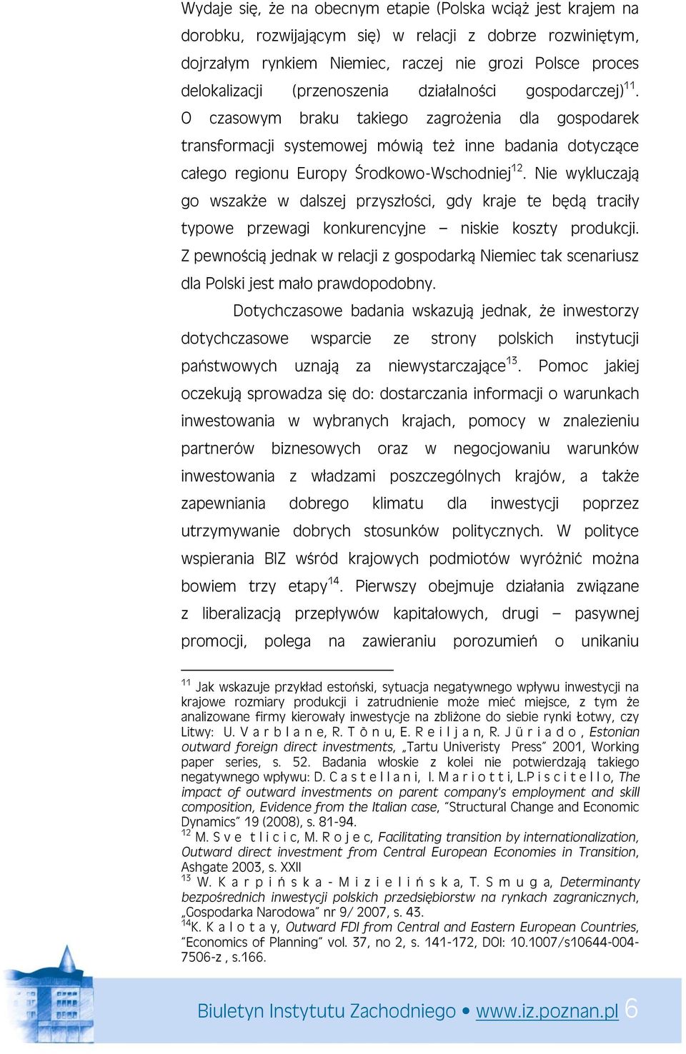 Nie wykluczają go wszakże w dalszej przyszłości, gdy kraje te będą traciły typowe przewagi konkurencyjne niskie koszty produkcji.