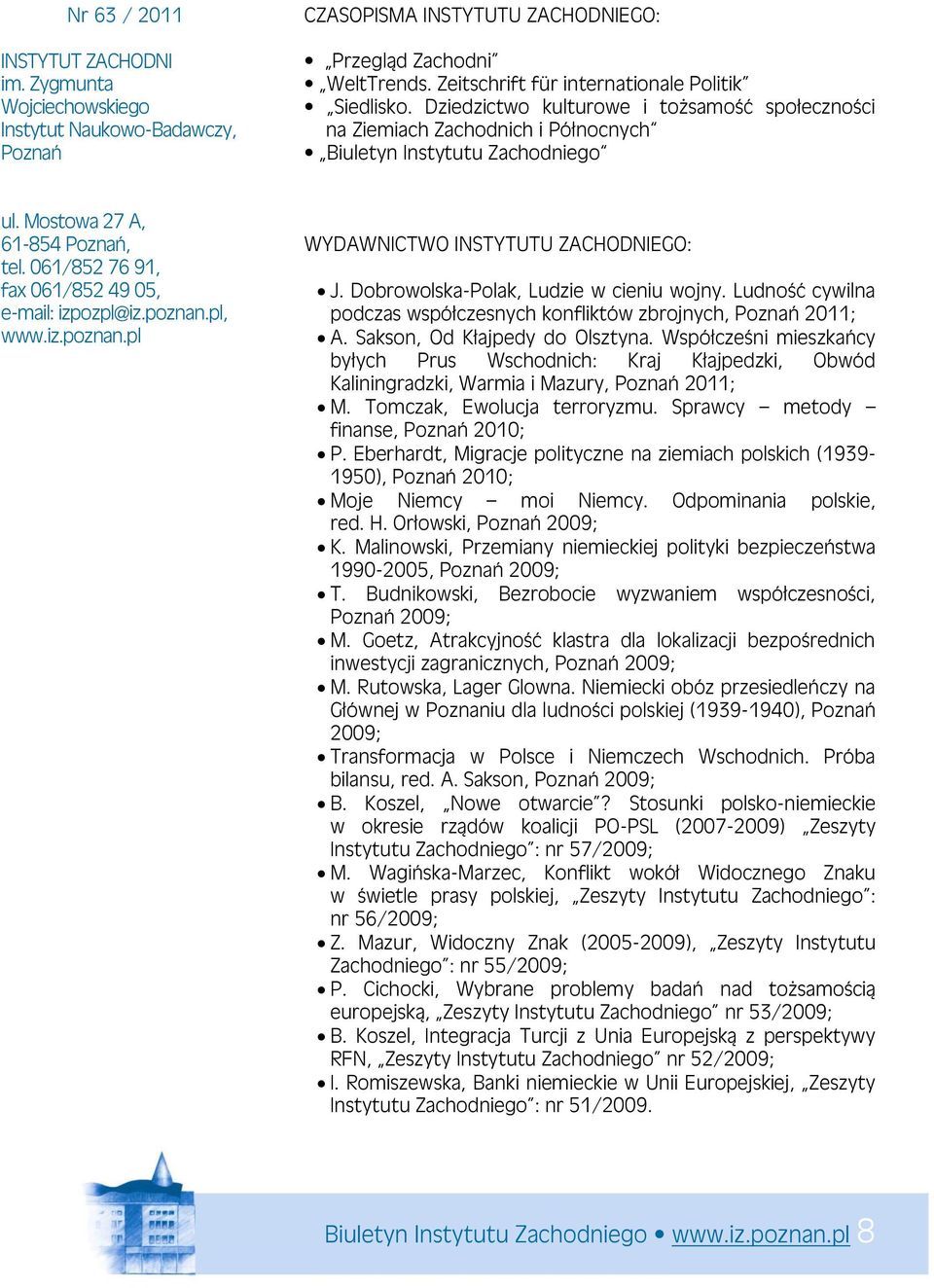 Mostowa 27 A, 61-854 Poznań, tel. 061/852 76 91, fax 061/852 49 05, e-mail: izpozpl@iz.poznan.pl, www.iz.poznan.pl WYDAWNICTWO INSTYTUTU ZACHODNIEGO: J. Dobrowolska-Polak, Ludzie w cieniu wojny.