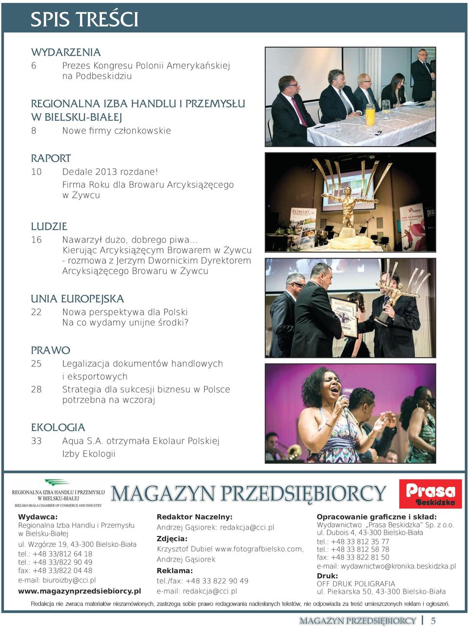 .. Kierując Arcyksiążęcym Browarem w Żywcu - rozmowa z Jerzym Dwornickim Dyrektorem Arcyksiążęcego Browaru w Żywcu UNIA EUROPEJSKA 22 Nowa perspektywa dla Polski Na co wydamy unijne środki?