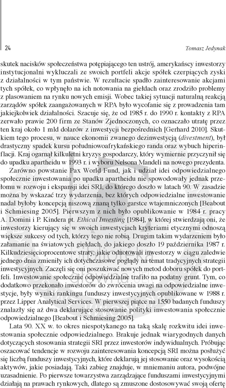 Wobec takiej sytuacji naturalną reakcją zarządów spółek zaangażowanych w RPA było wycofanie się z prowadzenia tam jakiejkolwiek działalności. Szacuje się, że od 1985 r. do 1990 r.