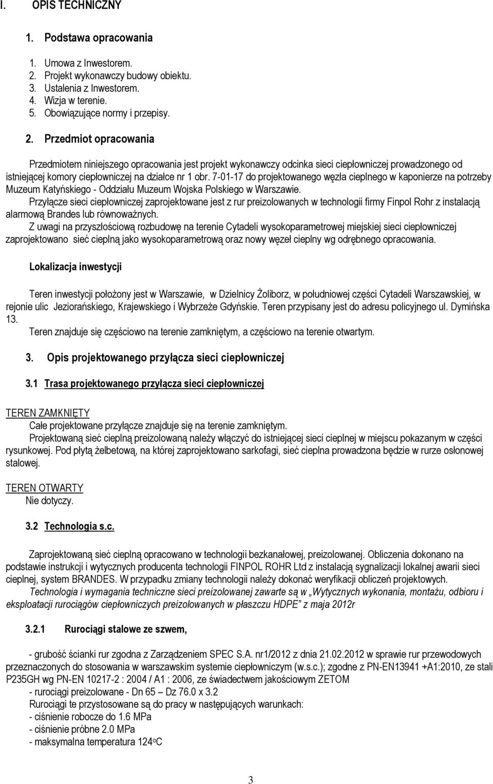 Przedmiot opracowania Przedmiotem niniejszego opracowania jest projekt wykonawczy odcinka sieci ciepłowniczej prowadzonego od istniejącej komory ciepłowniczej na działce nr 1 obr.