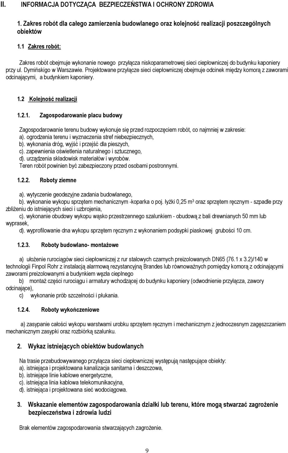 Projektowane przyłącze sieci ciepłowniczej obejmuje odcinek między komorą z zaworami odcinającymi, a budynkiem kaponiery. 1.