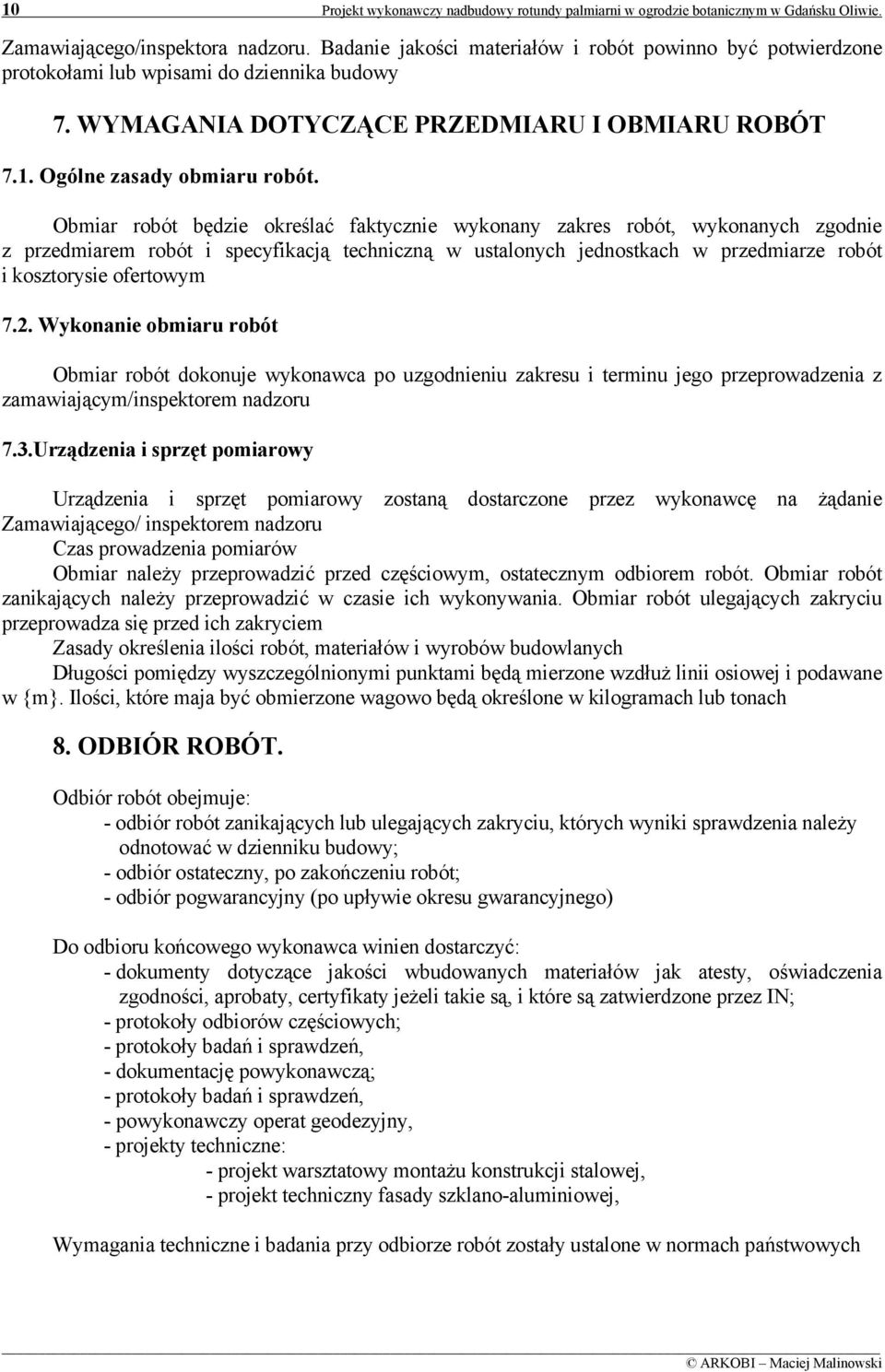 Obmiar robót będzie określać faktycznie wykonany zakres robót, wykonanych zgodnie z przedmiarem robót i specyfikacją techniczną w ustalonych jednostkach w przedmiarze robót i kosztorysie ofertowym 7.