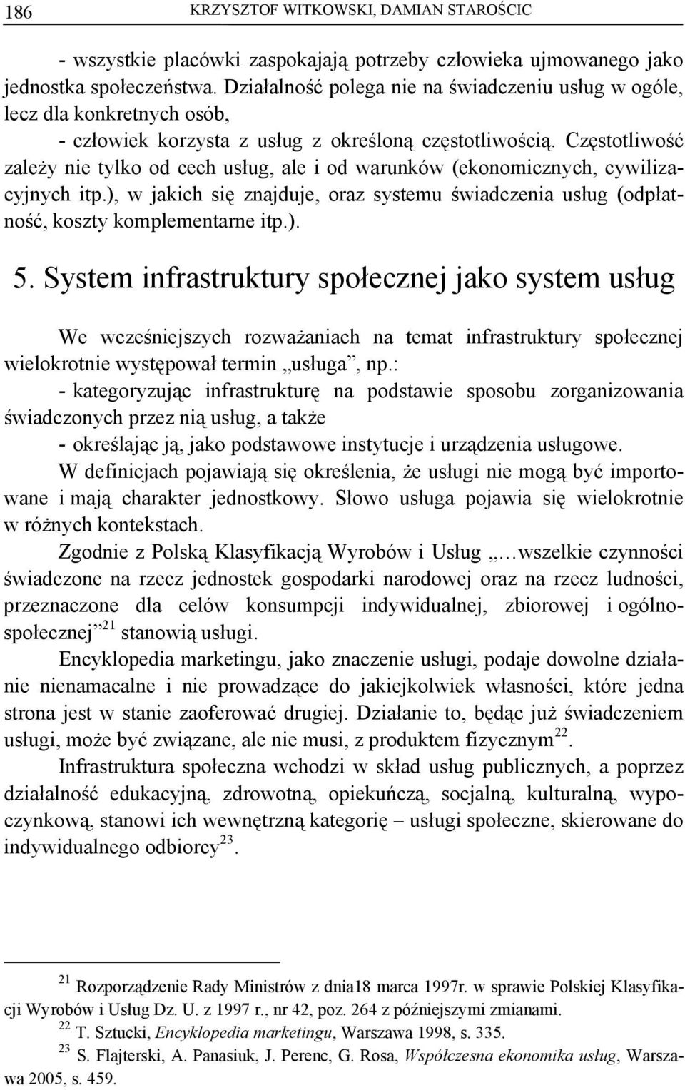 Częstotliwość zależy nie tylko od cech usług, ale i od warunków (ekonomicznych, cywilizacyjnych itp.), w jakich się znajduje, oraz systemu świadczenia usług (odpłatność, koszty komplementarne itp.). 5.