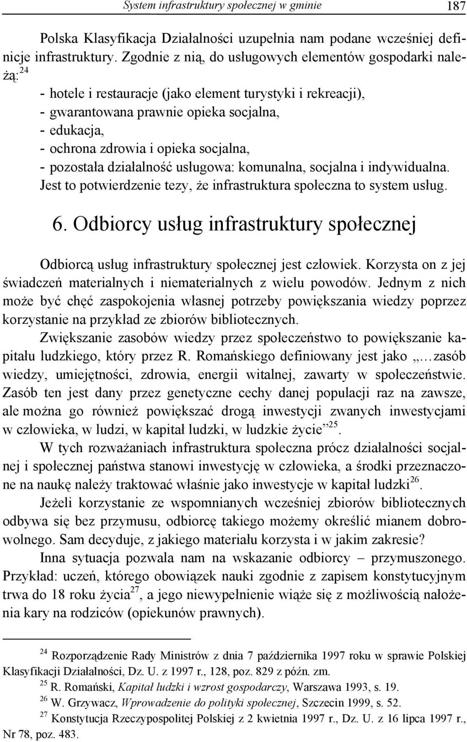 opieka socjalna, - pozostała działalność usługowa: komunalna, socjalna i indywidualna. Jest to potwierdzenie tezy, że infrastruktura społeczna to system usług. 6.