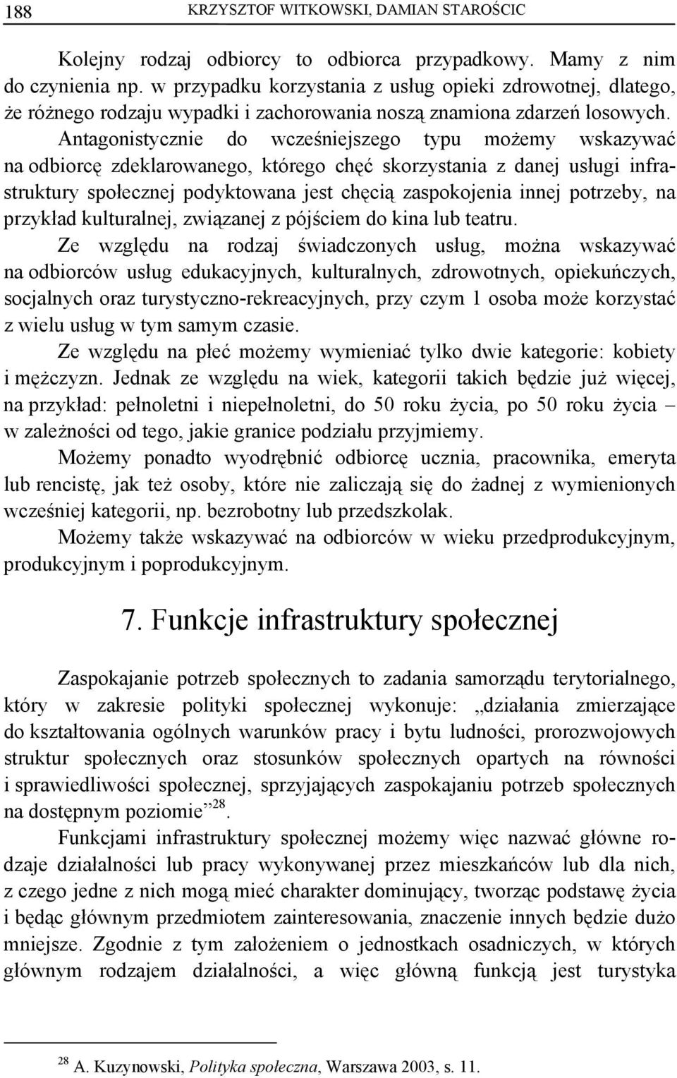 Antagonistycznie do wcześniejszego typu możemy wskazywać na odbiorcę zdeklarowanego, którego chęć skorzystania z danej usługi infrastruktury społecznej podyktowana jest chęcią zaspokojenia innej