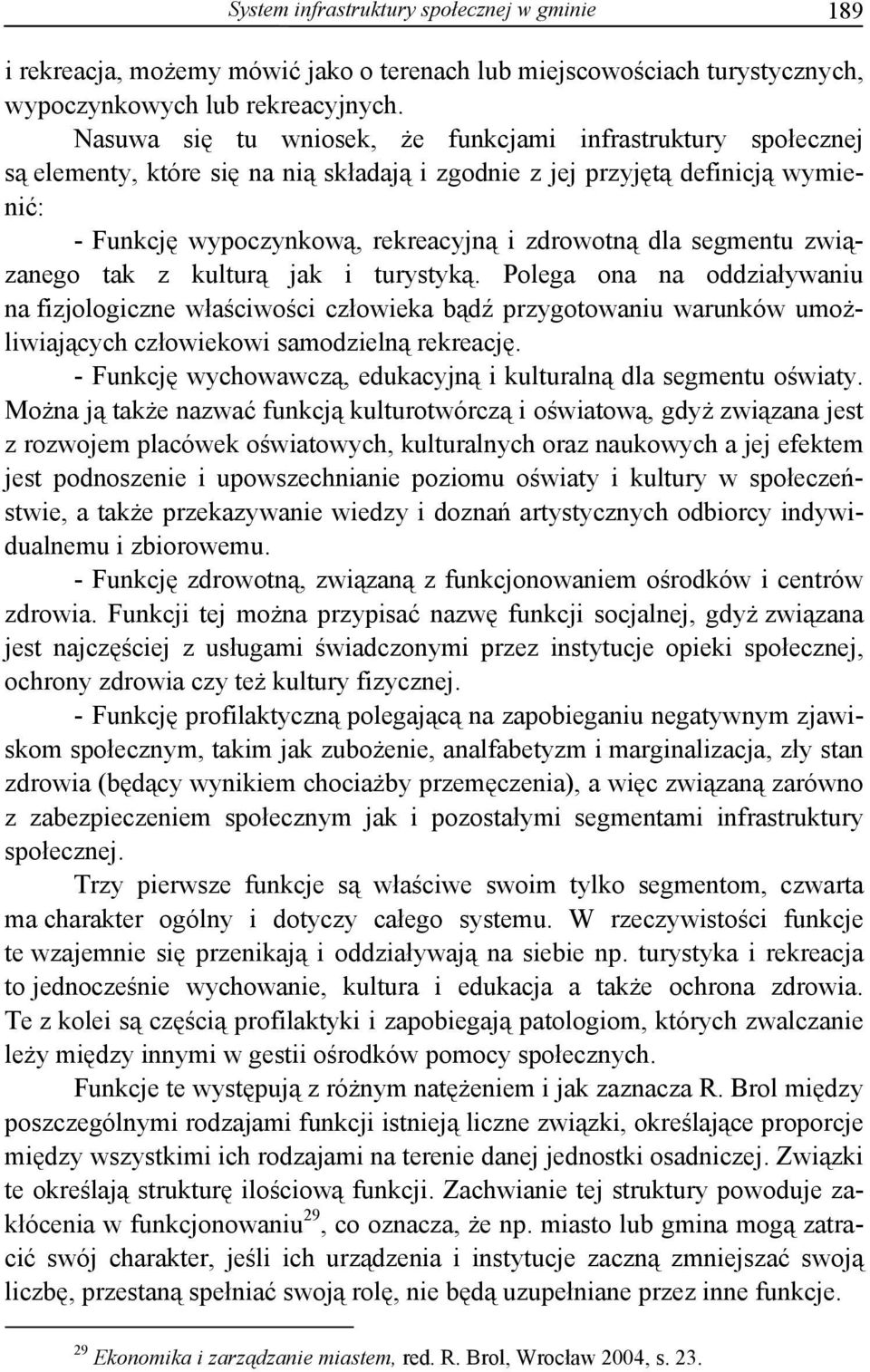 segmentu związanego tak z kulturą jak i turystyką. Polega ona na oddziaływaniu na fizjologiczne właściwości człowieka bądź przygotowaniu warunków umożliwiających człowiekowi samodzielną rekreację.