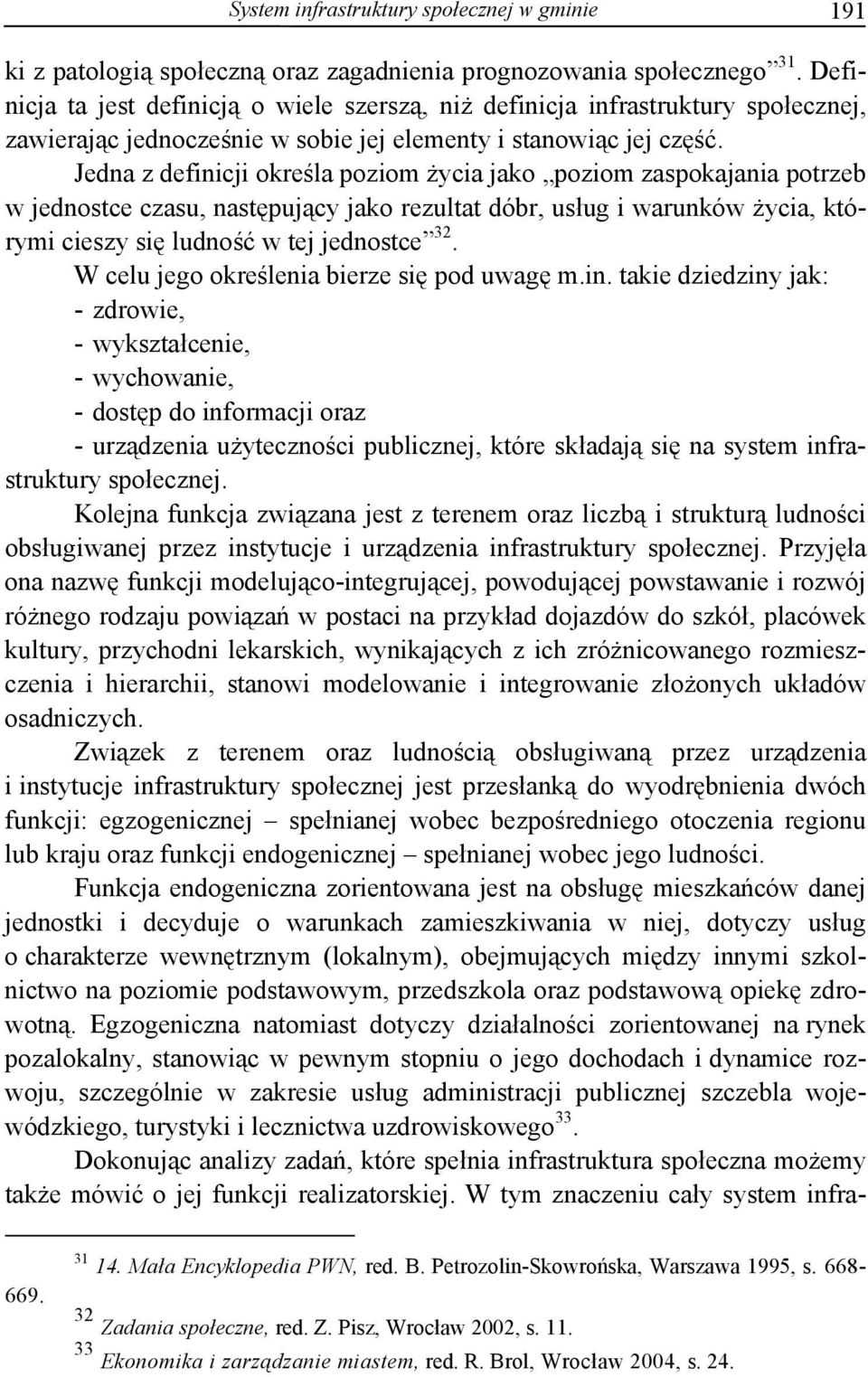 Jedna z definicji określa poziom życia jako poziom zaspokajania potrzeb w jednostce czasu, następujący jako rezultat dóbr, usług i warunków życia, którymi cieszy się ludność w tej jednostce 32.