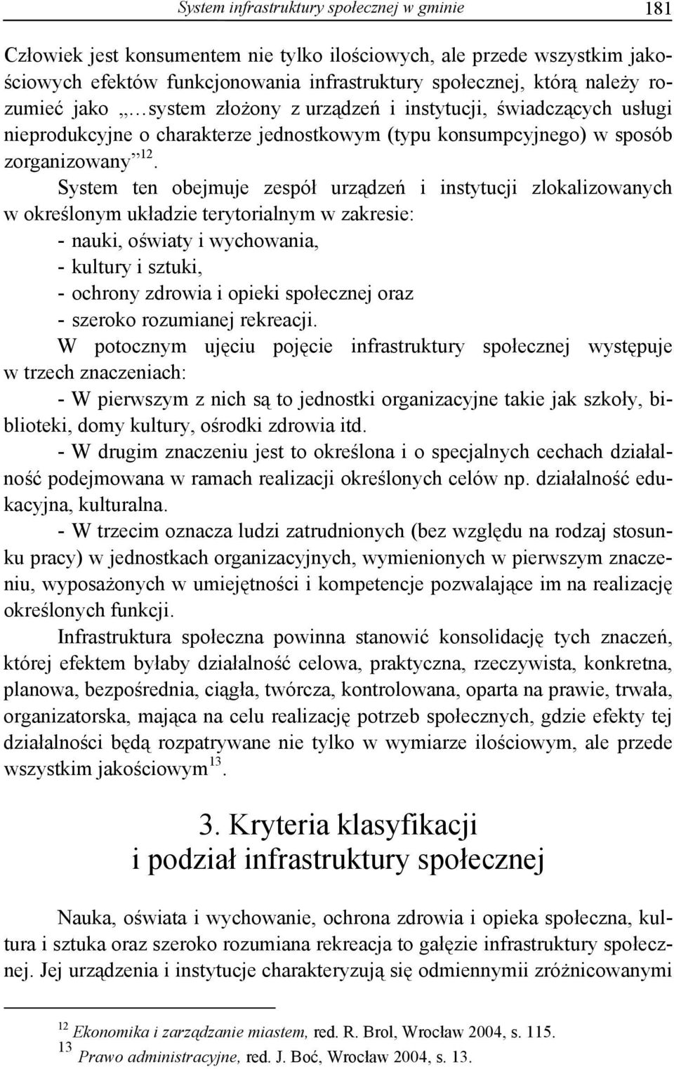 System ten obejmuje zespół urządzeń i instytucji zlokalizowanych w określonym układzie terytorialnym w zakresie: - nauki, oświaty i wychowania, - kultury i sztuki, - ochrony zdrowia i opieki