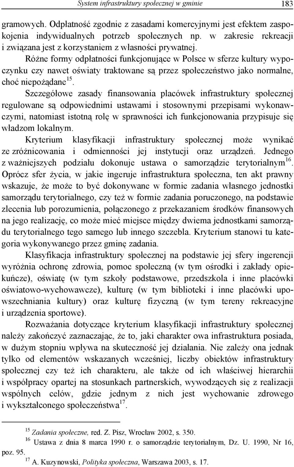 Różne formy odpłatności funkcjonujące w Polsce w sferze kultury wypoczynku czy nawet oświaty traktowane są przez społeczeństwo jako normalne, choć niepożądane 15.