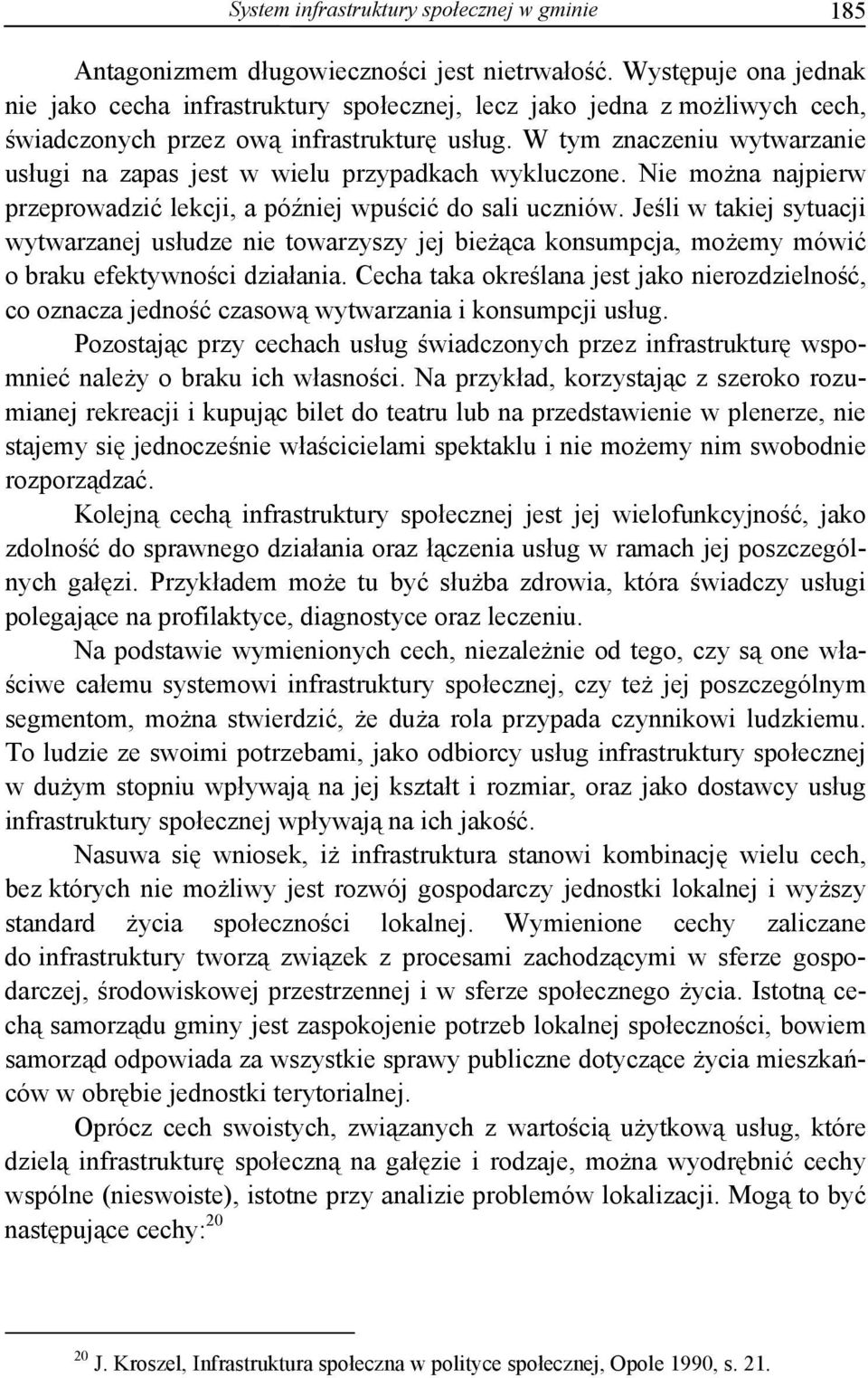 W tym znaczeniu wytwarzanie usługi na zapas jest w wielu przypadkach wykluczone. Nie można najpierw przeprowadzić lekcji, a później wpuścić do sali uczniów.