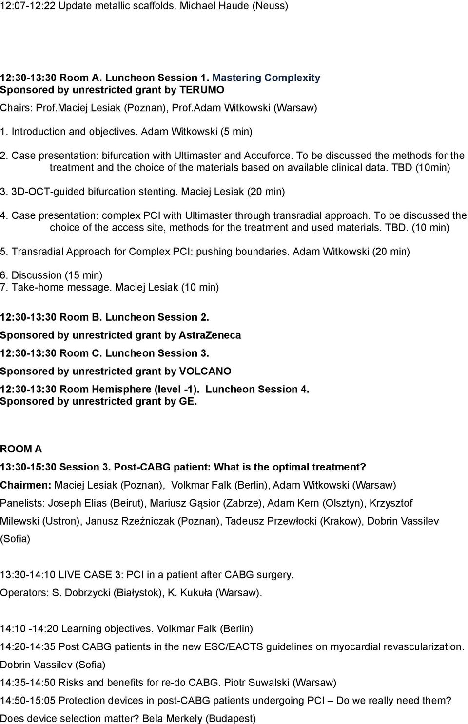 To be discussed the methods for the treatment and the choice of the materials based on available clinical data. TBD (10min) 3. 3D-OCT-guided bifurcation stenting. Maciej Lesiak (20 min) 4.