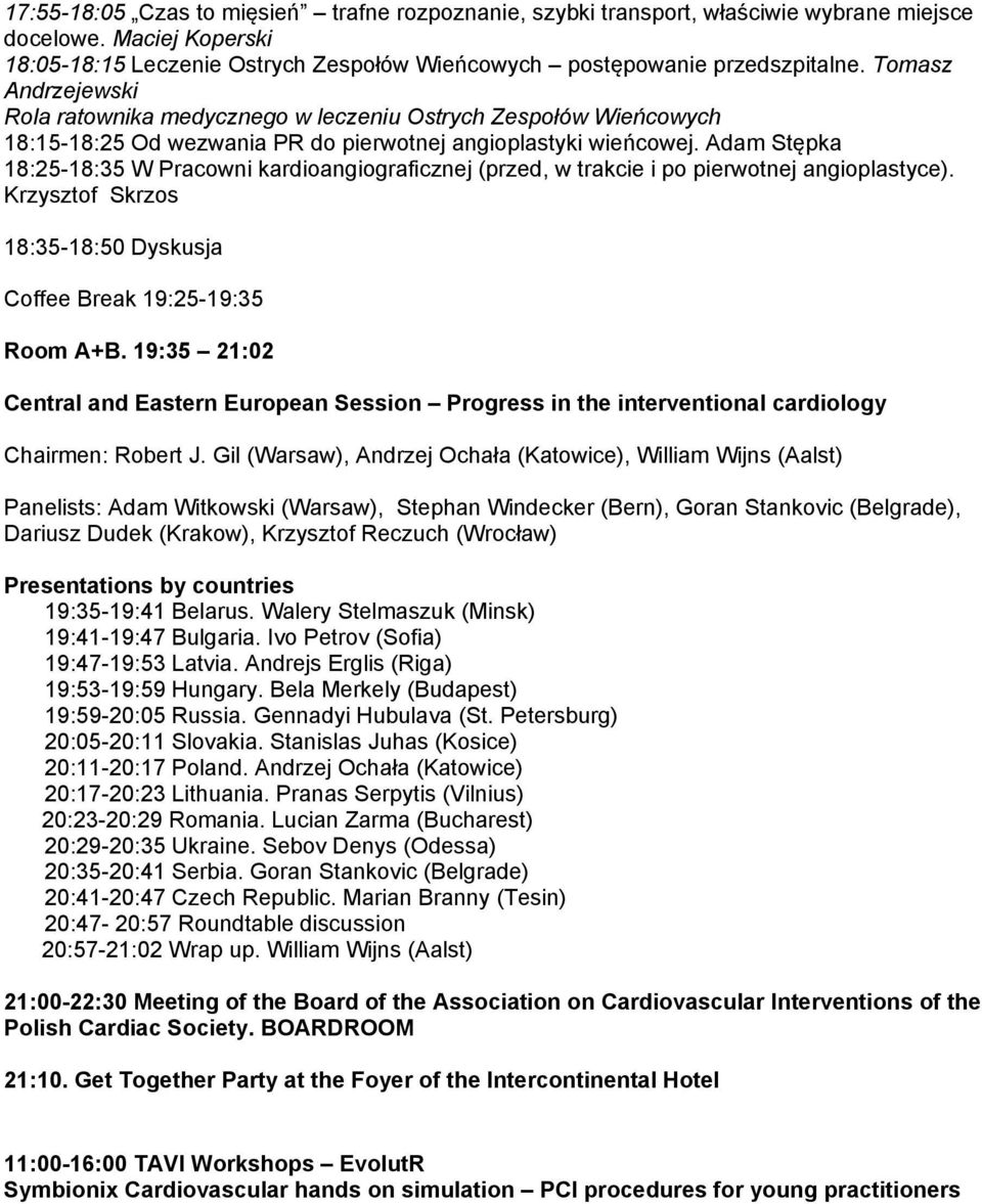 Adam Stępka 18:25-18:35 W Pracowni kardioangiograficznej (przed, w trakcie i po pierwotnej angioplastyce). Krzysztof Skrzos 18:35-18:50 Dyskusja Coffee Break 19:25-19:35 Room A+B.