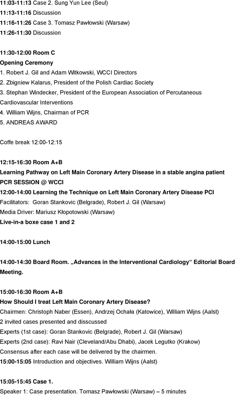 Stephan Windecker, President of the European Association of Percutaneous Cardiovascular Interventions 4. William Wijns, Chairman of PCR 5.