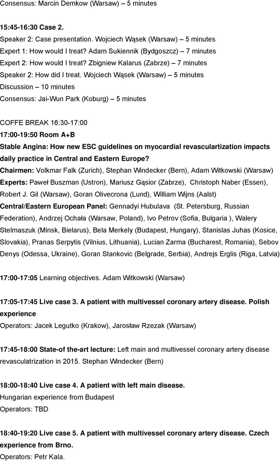 Wojciech Wąsek (Warsaw) 5 minutes Discussion 10 minutes Consensus: Jai-Wun Park (Koburg) 5 minutes COFFE BREAK 16:30-17:00 17:00-19:50 Room A+B Stable Angina: How new ESC guidelines on myocardial