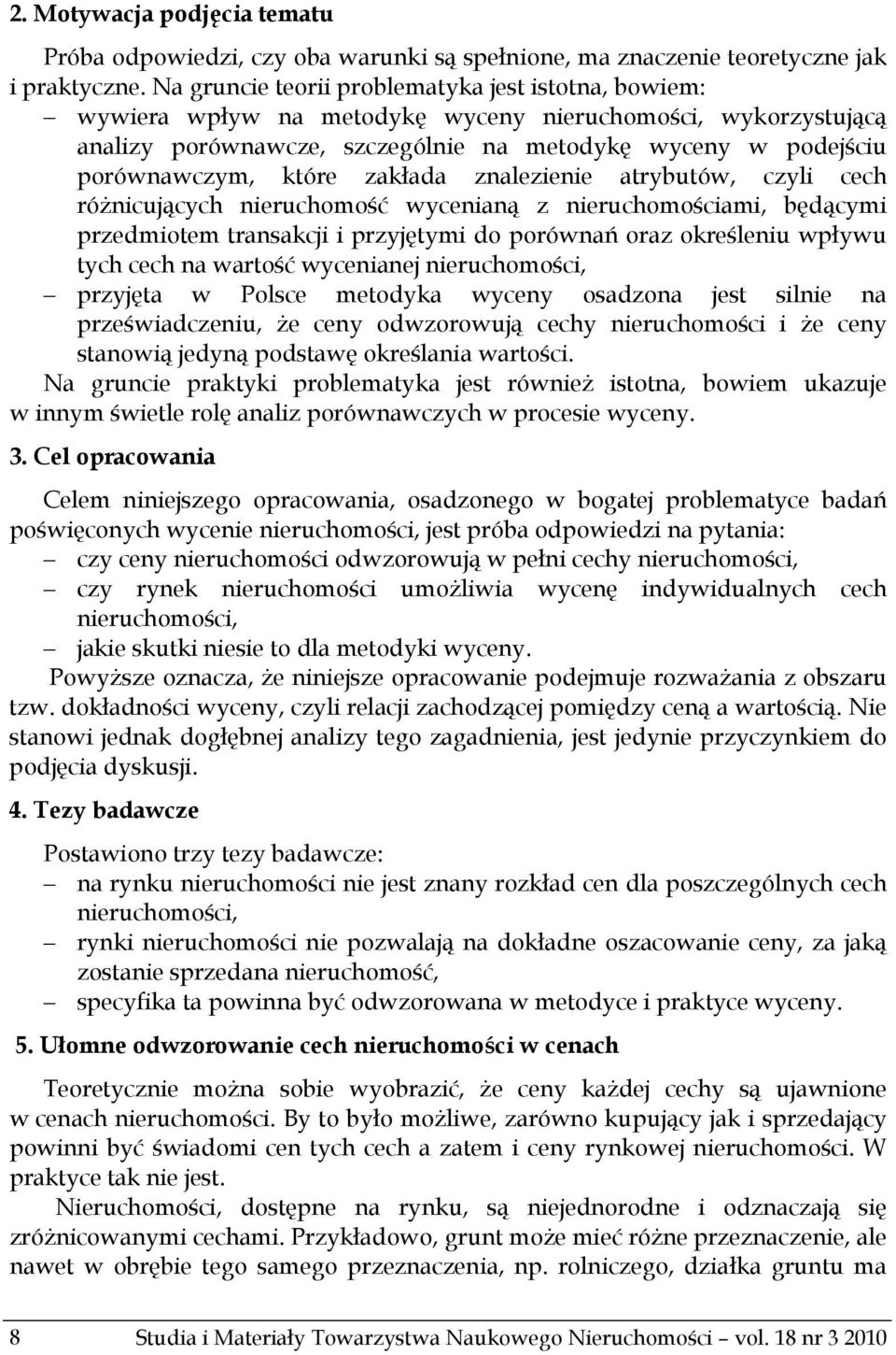 zakłada znalezienie atrybutów, czyli cech różnicujących nieruchomość wycenianą z nieruchomościami, będącymi przedmiotem transakcji i przyjętymi do porównań oraz określeniu wpływu tych cech na wartość