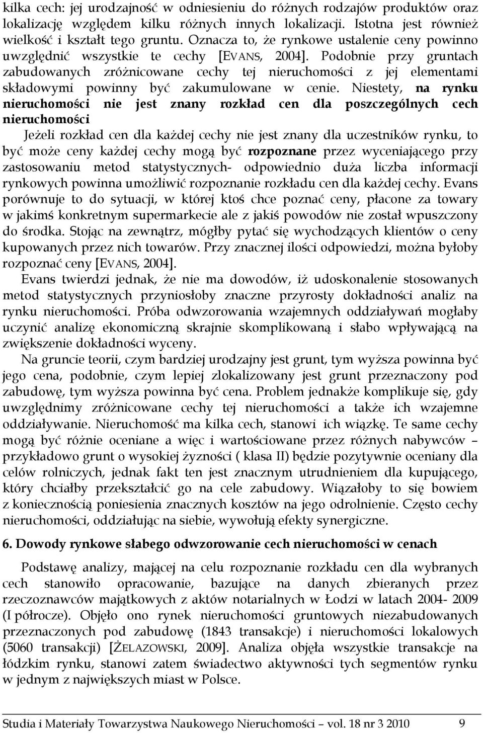 Podobnie przy gruntach zabudowanych zróżnicowane cechy tej nieruchomości z jej elementami składowymi powinny być zakumulowane w cenie.