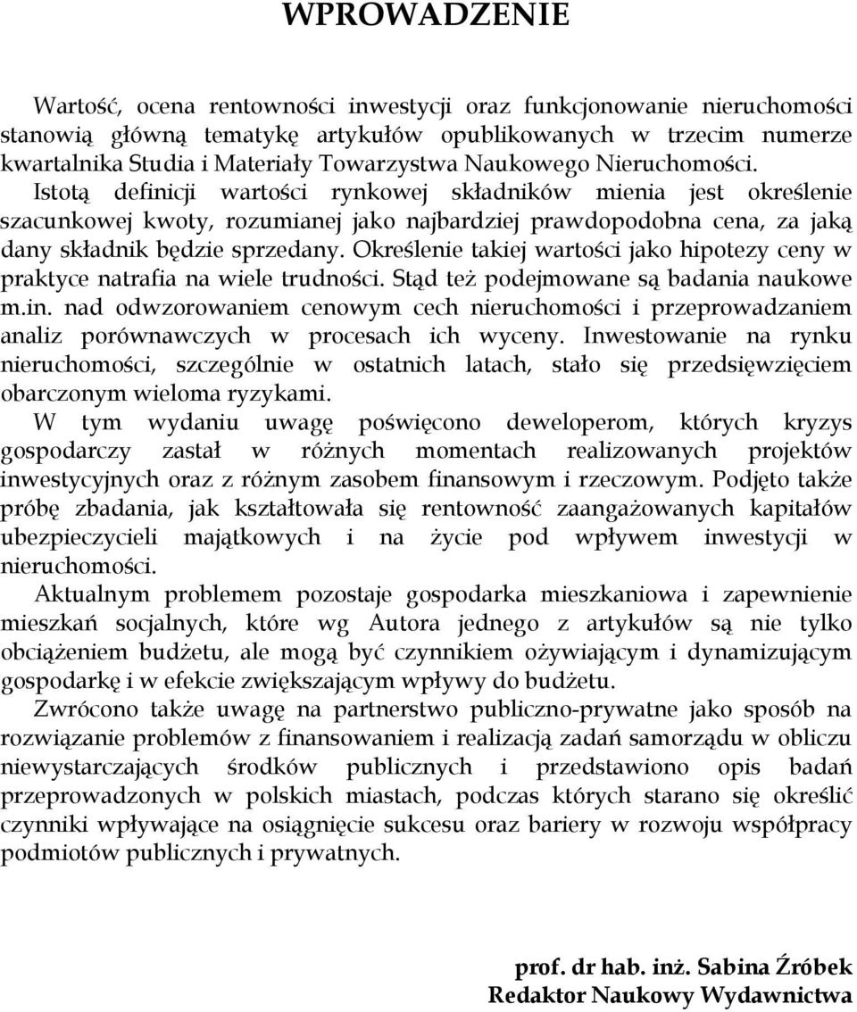 Określenie takiej wartości jako hipotezy ceny w praktyce natrafia na wiele trudności. Stąd też podejmowane są badania naukowe m.in.