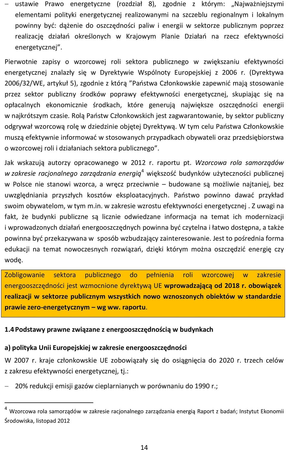 Pierwotnie zapisy o wzorcowej roli sektora publicznego w zwiększaniu efektywności energetycznej znalazły się w Dyrektywie Wspólnoty Europejskiej z 2006 r.