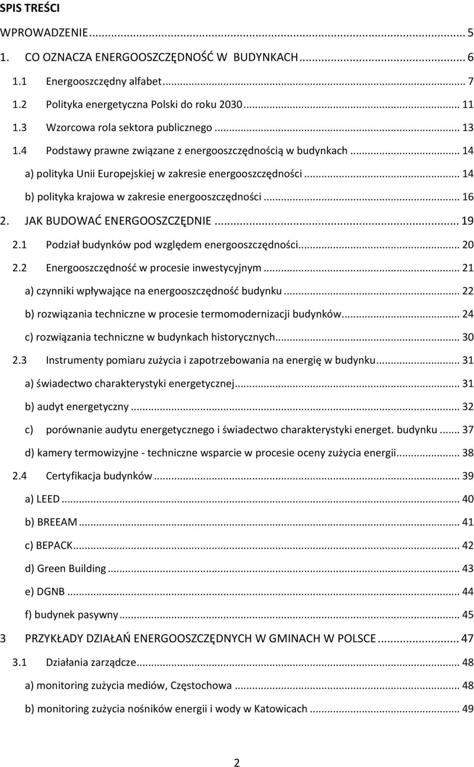 .. 14 b) polityka krajowa w zakresie energooszczędności... 16 2. JAK BUDOWAĆ ENERGOOSZCZĘDNIE... 19 2.1 Podział budynków pod względem energooszczędności... 20 2.