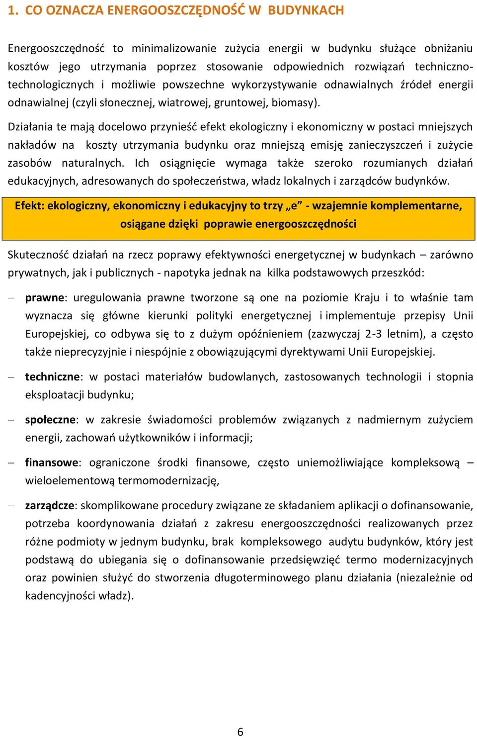 Działania te mają docelowo przynieść efekt ekologiczny i ekonomiczny w postaci mniejszych nakładów na koszty utrzymania budynku oraz mniejszą emisję zanieczyszczeń i zużycie zasobów naturalnych.