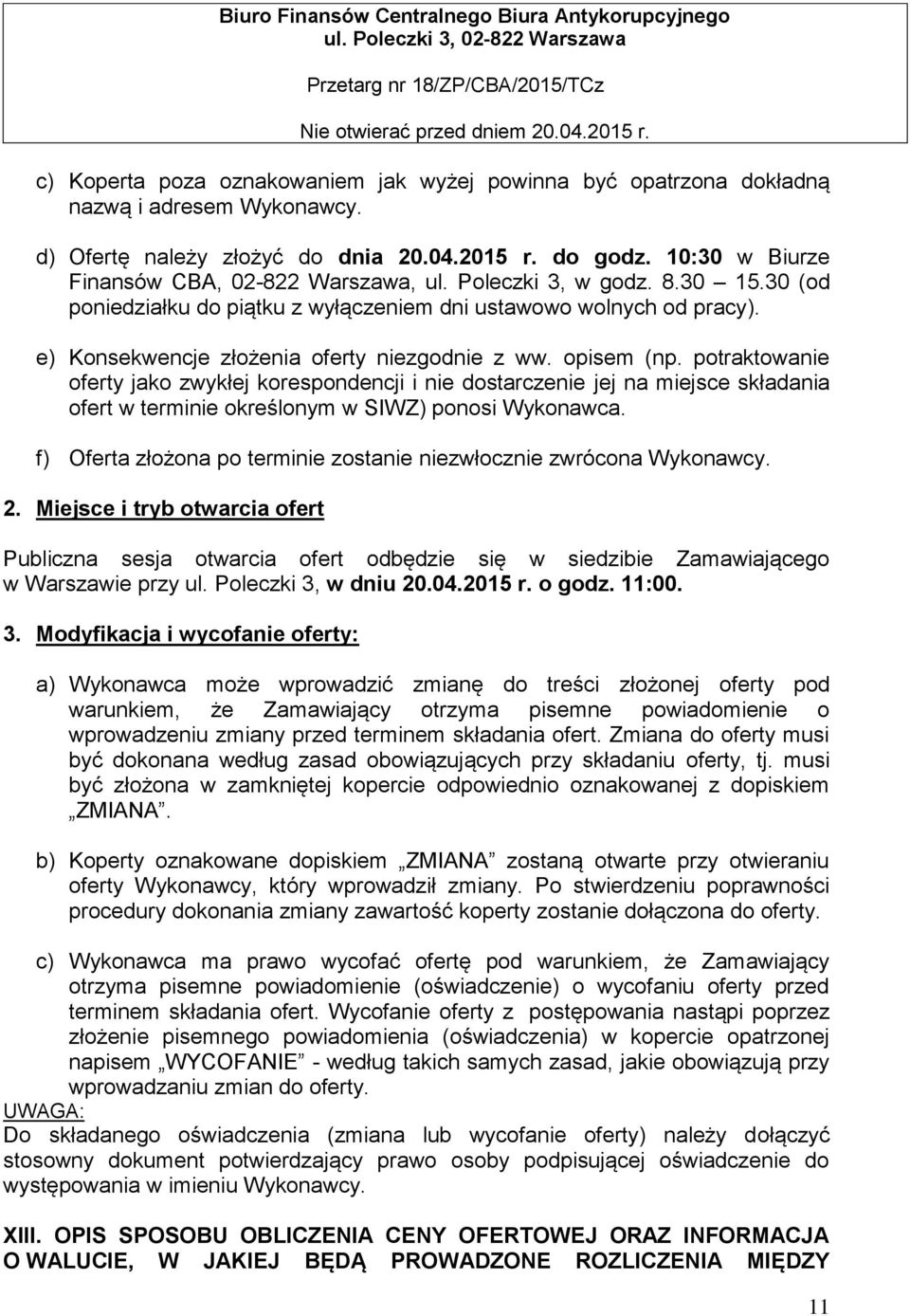 10:30 w Biurze Finansów CBA, 02-822 Warszawa, ul. Poleczki 3, w godz. 8.30 15.30 (od poniedziałku do piątku z wyłączeniem dni ustawowo wolnych od pracy).