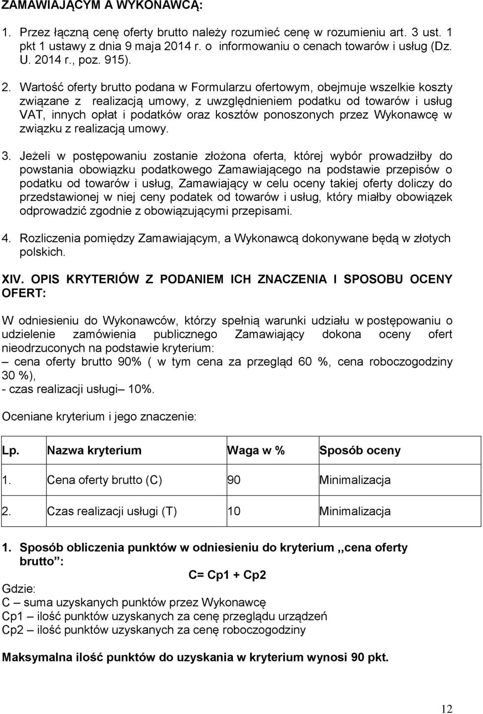 Wartość oferty brutto podana w Formularzu ofertowym, obejmuje wszelkie koszty związane z realizacją umowy, z uwzględnieniem podatku od towarów i usług VAT, innych opłat i podatków oraz kosztów