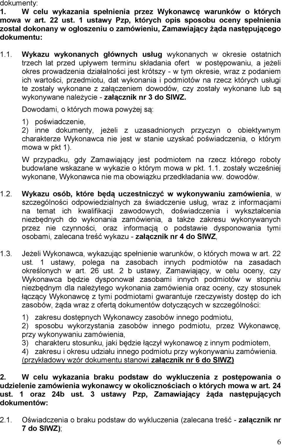 ostatnich trzech lat przed upływem terminu składania ofert w postępowaniu, a jeżeli okres prowadzenia działalności jest krótszy - w tym okresie, wraz z podaniem ich wartości, przedmiotu, dat