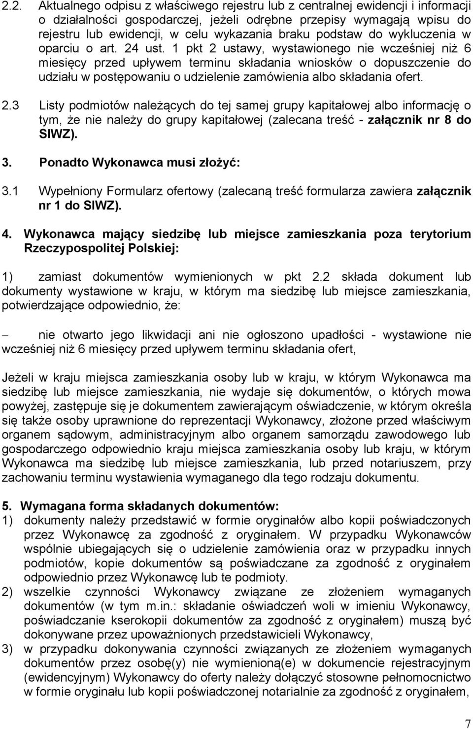 1 pkt 2 ustawy, wystawionego nie wcześniej niż 6 miesięcy przed upływem terminu składania wniosków o dopuszczenie do udziału w postępowaniu o udzielenie zamówienia albo składania ofert. 2.3 Listy podmiotów należących do tej samej grupy kapitałowej albo informację o tym, że nie należy do grupy kapitałowej (zalecana treść - załącznik nr 8 do SIWZ).