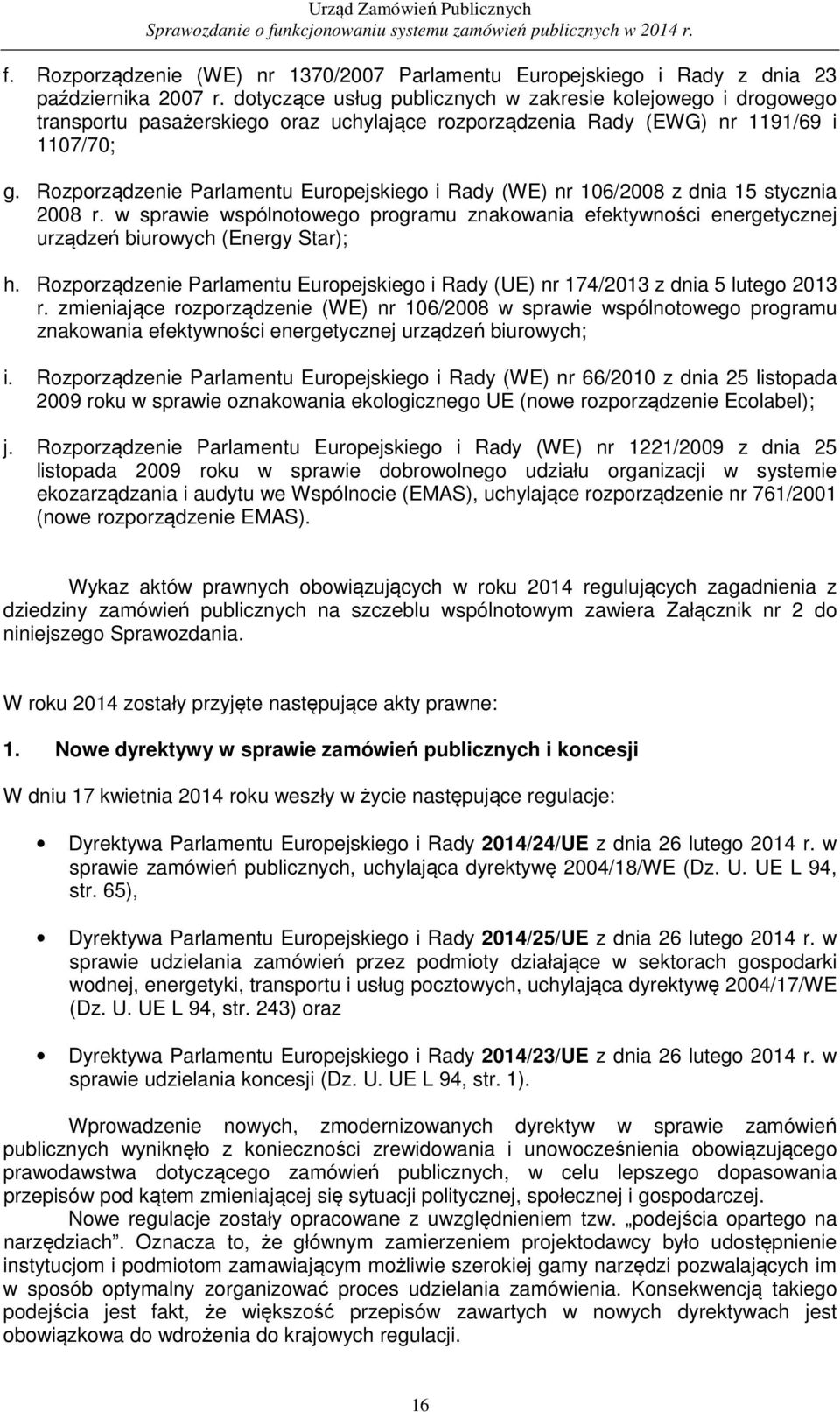 Rozporządzenie Parlamentu Europejskiego i Rady (WE) nr 106/2008 z dnia 15 stycznia 2008 r. w sprawie wspólnotowego programu znakowania efektywności energetycznej urządzeń biurowych (Energy Star); h.