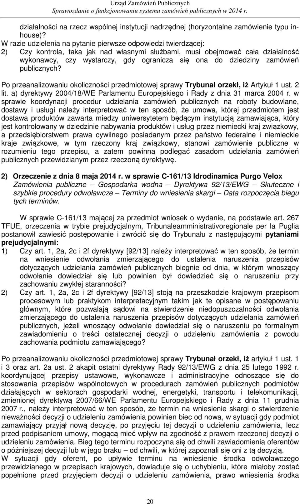 dziedziny zamówień publicznych? Po przeanalizowaniu okoliczności przedmiotowej sprawy Trybunał orzekł, iż Artykuł 1 ust. 2 lit.