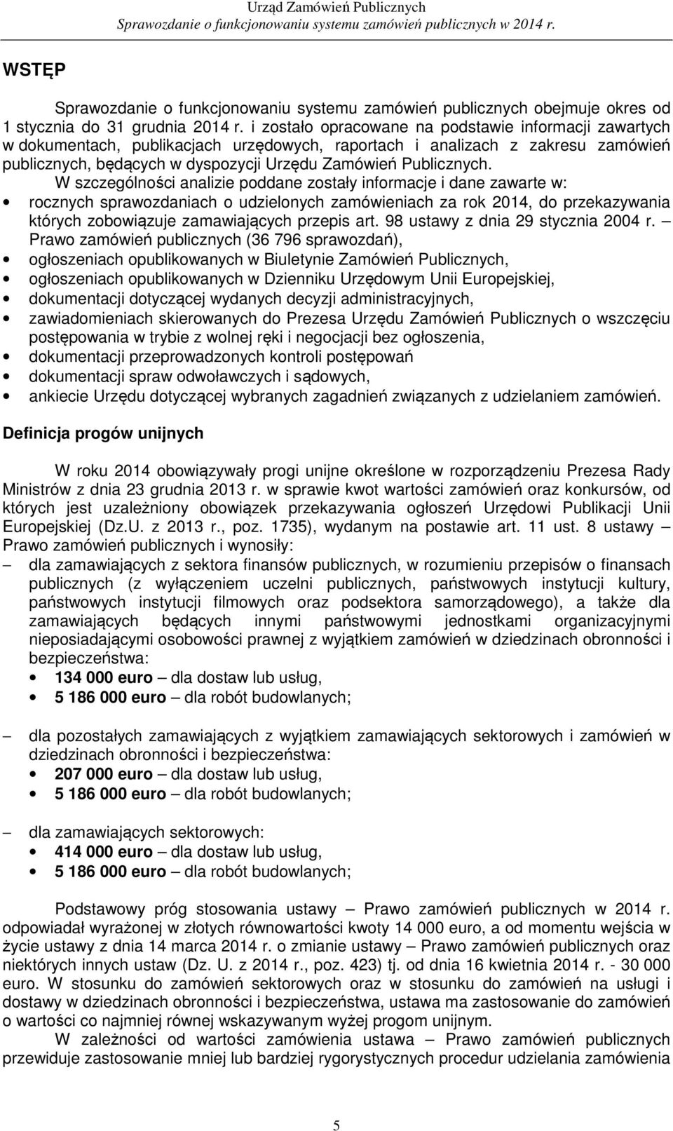 W szczególności analizie poddane zostały informacje i dane zawarte w: rocznych sprawozdaniach o udzielonych zamówieniach za rok 2014, do przekazywania których zobowiązuje zamawiających przepis art.