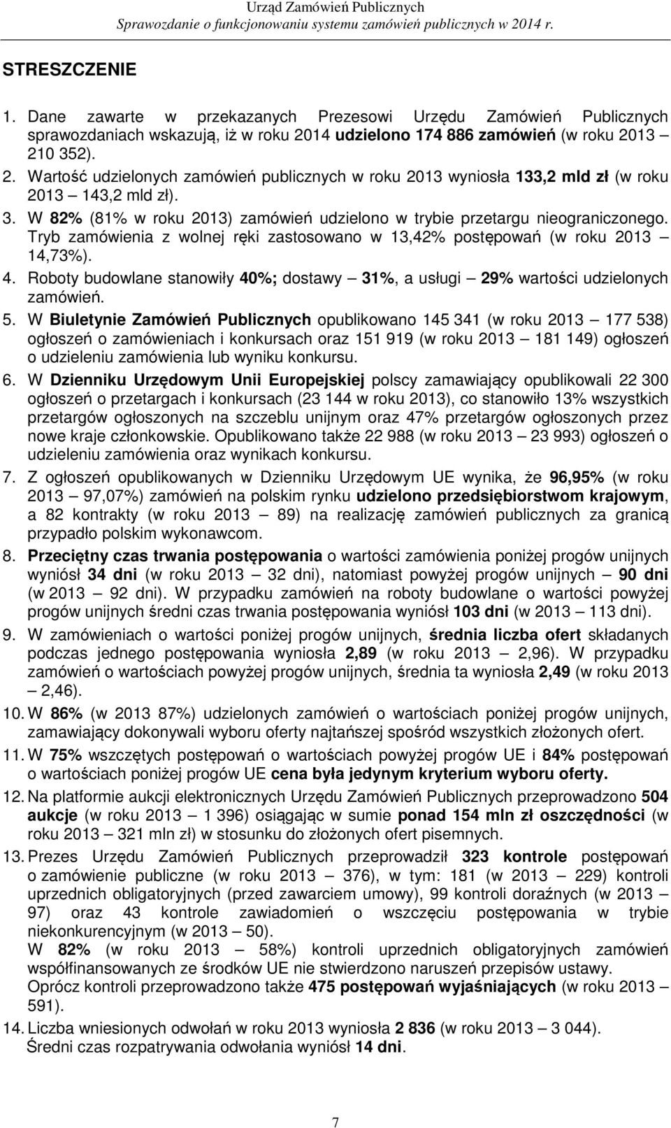 Tryb zamówienia z wolnej ręki zastosowano w 13,42% postępowań (w roku 2013 14,73%). 4. Roboty budowlane stanowiły 40%; dostawy 31%, a usługi 29% wartości udzielonych zamówień. 5.