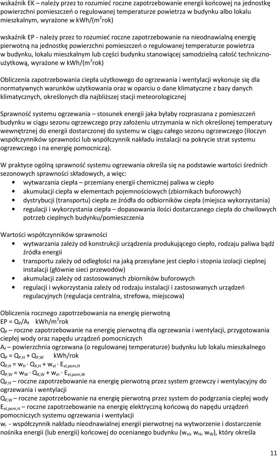 lokalu mieszkalnym lub części budynku stanowiącej samodzielną całość technicznoużytkową, wyrażone w kwh/(m 2 rok) Obliczenia zapotrzebowania ciepła użytkowego do ogrzewania i wentylacji wykonuje się