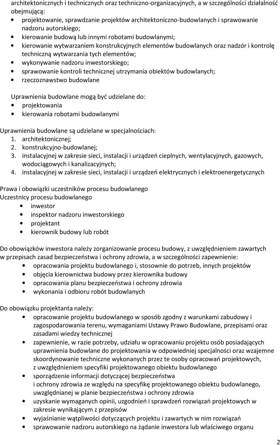 nadzoru inwestorskiego; sprawowanie kontroli technicznej utrzymania obiektów budowlanych; rzeczoznawstwo budowlane Uprawnienia budowlane mogą być udzielane do: projektowania kierowania robotami