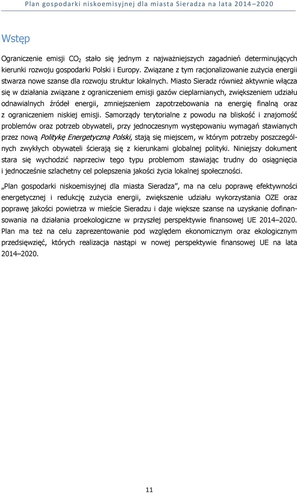 Miasto Sieradz również aktywnie włącza się w działania związane z ograniczeniem emisji gazów cieplarnianych, zwiększeniem udziału odnawialnych źródeł energii, zmniejszeniem zapotrzebowania na energię