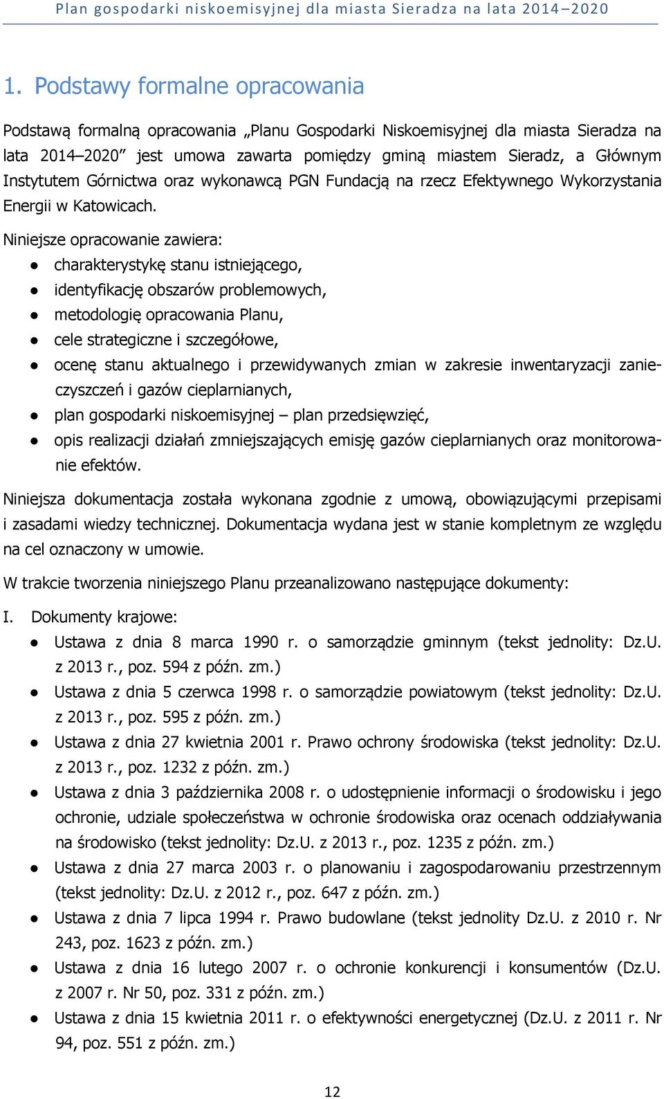 Niniejsze opracowanie zawiera: charakterystykę stanu istniejącego, identyfikację obszarów problemowych, metodologię opracowania Planu, cele strategiczne i szczegółowe, ocenę stanu aktualnego i