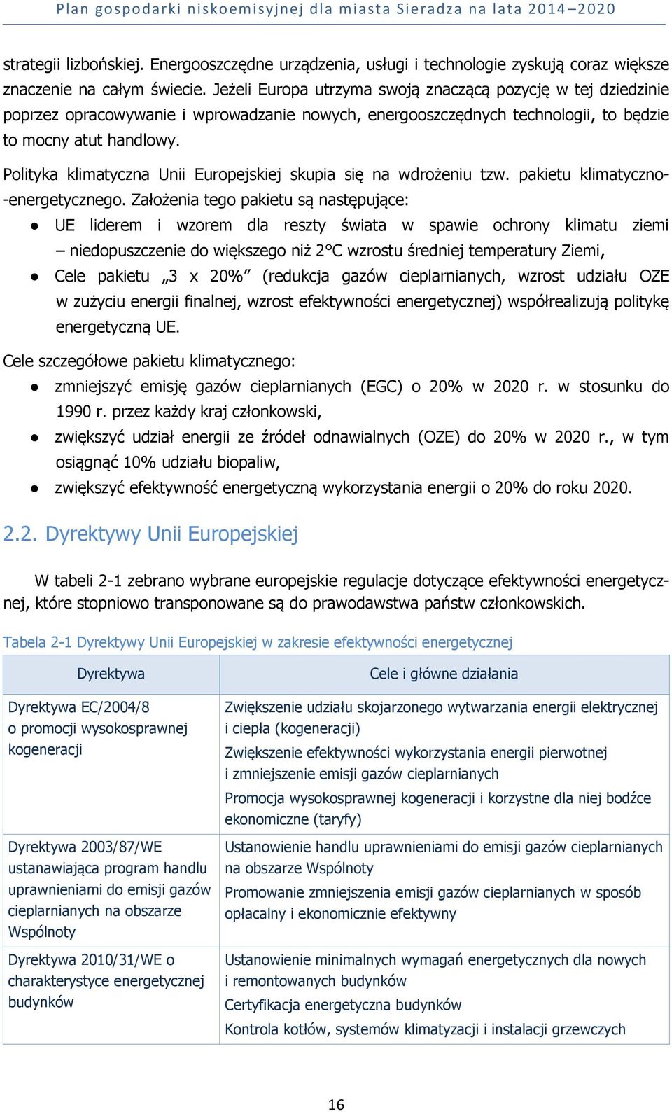 Polityka klimatyczna Unii Europejskiej skupia się na wdrożeniu tzw. pakietu klimatyczno- -energetycznego.