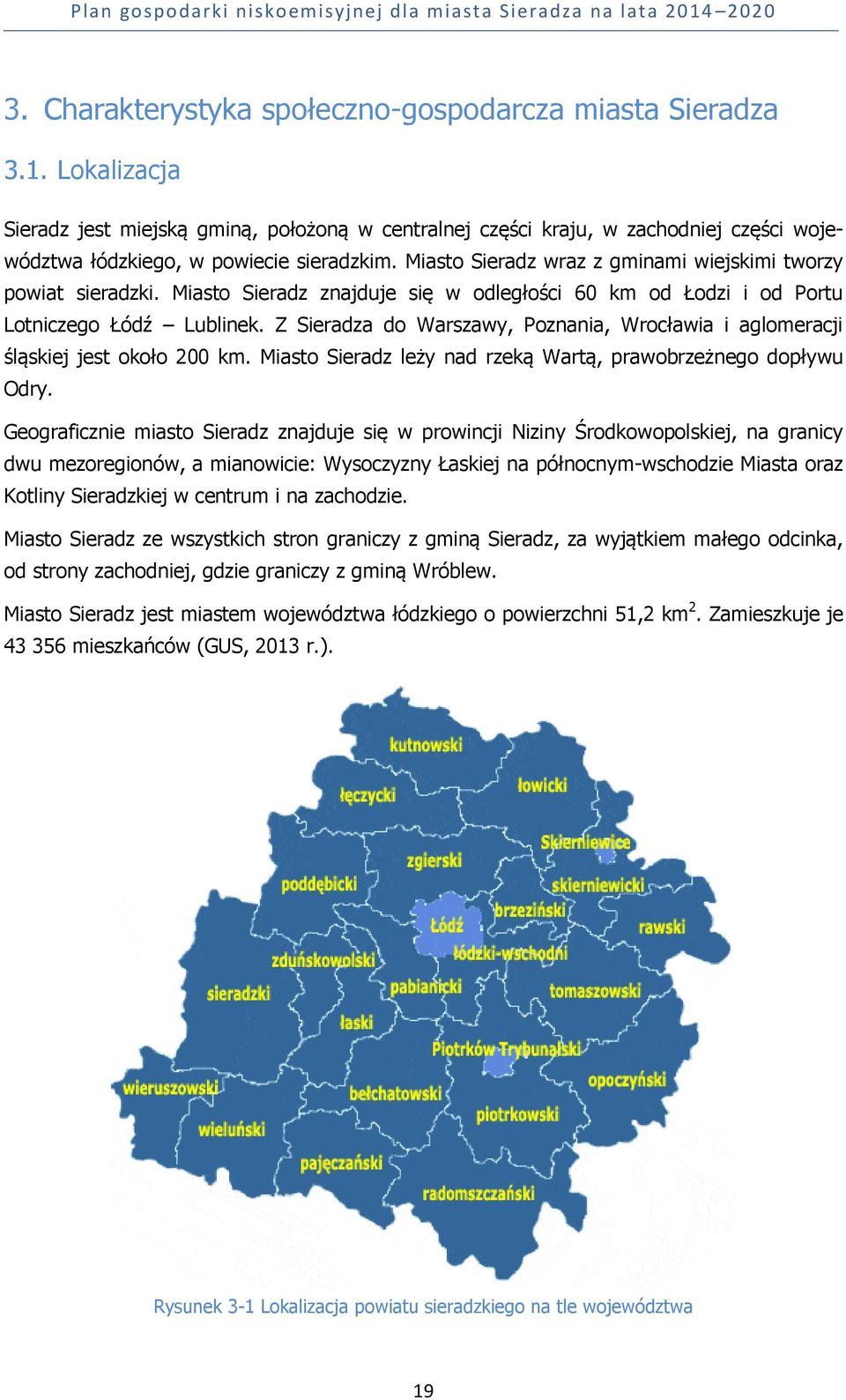 Miasto Sieradz wraz z gminami wiejskimi tworzy powiat sieradzki. Miasto Sieradz znajduje się w odległości 60 km od Łodzi i od Portu Lotniczego Łódź Lublinek.