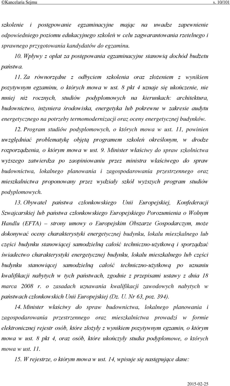 10. Wpływy z opłat za postępowania egzaminacyjne stanowią dochód budżetu państwa. 11. Za równorzędne z odbyciem szkolenia oraz złożeniem z wynikiem pozytywnym egzaminu, o których mowa w ust.