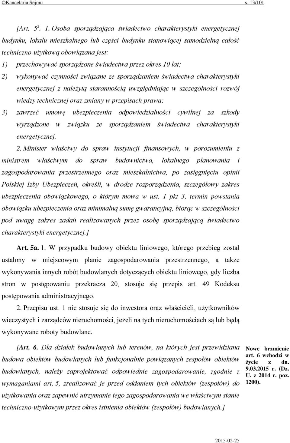 Osoba sporządzająca świadectwo charakterystyki energetycznej budynku, lokalu mieszkalnego lub części budynku stanowiącej samodzielną całość techniczno-użytkową obowiązana jest: 1) przechowywać