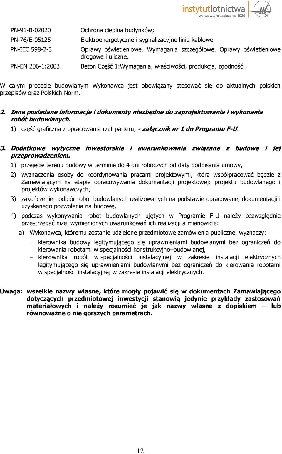 ; W całym procesie budowlanym Wykonawca jest obowiązany stosować się do aktualnych polskich przepisów oraz Polskich Norm. 2.