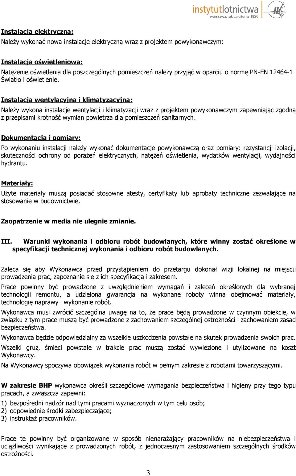 Instalacja wentylacyjna i klimatyzacyjna: Należy wykona instalacje wentylacji i klimatyzacji wraz z projektem powykonawczym zapewniając zgodną z przepisami krotność wymian powietrza dla pomieszczeń