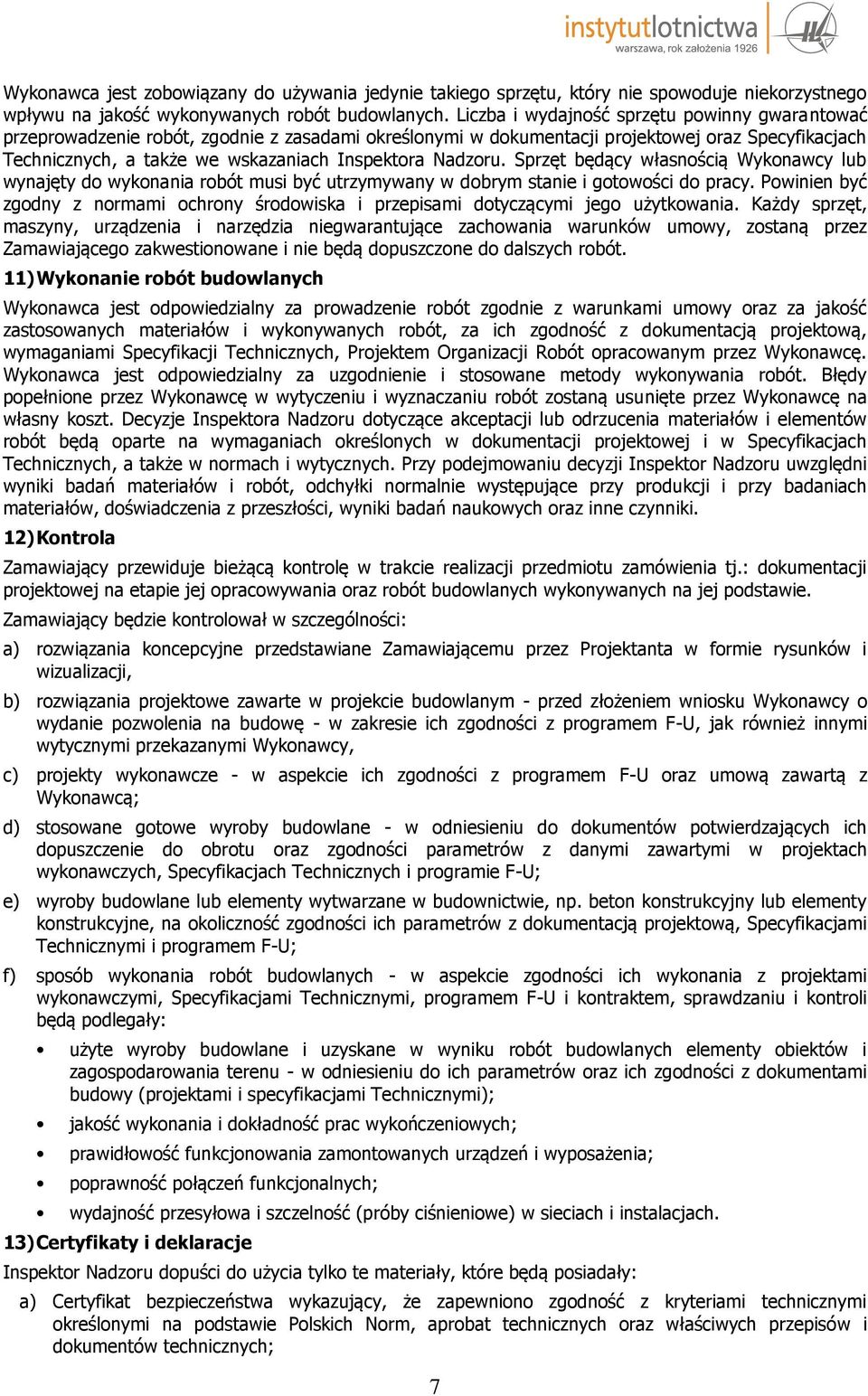 Nadzoru. Sprzęt będący własnością Wykonawcy lub wynajęty do wykonania robót musi być utrzymywany w dobrym stanie i gotowości do pracy.