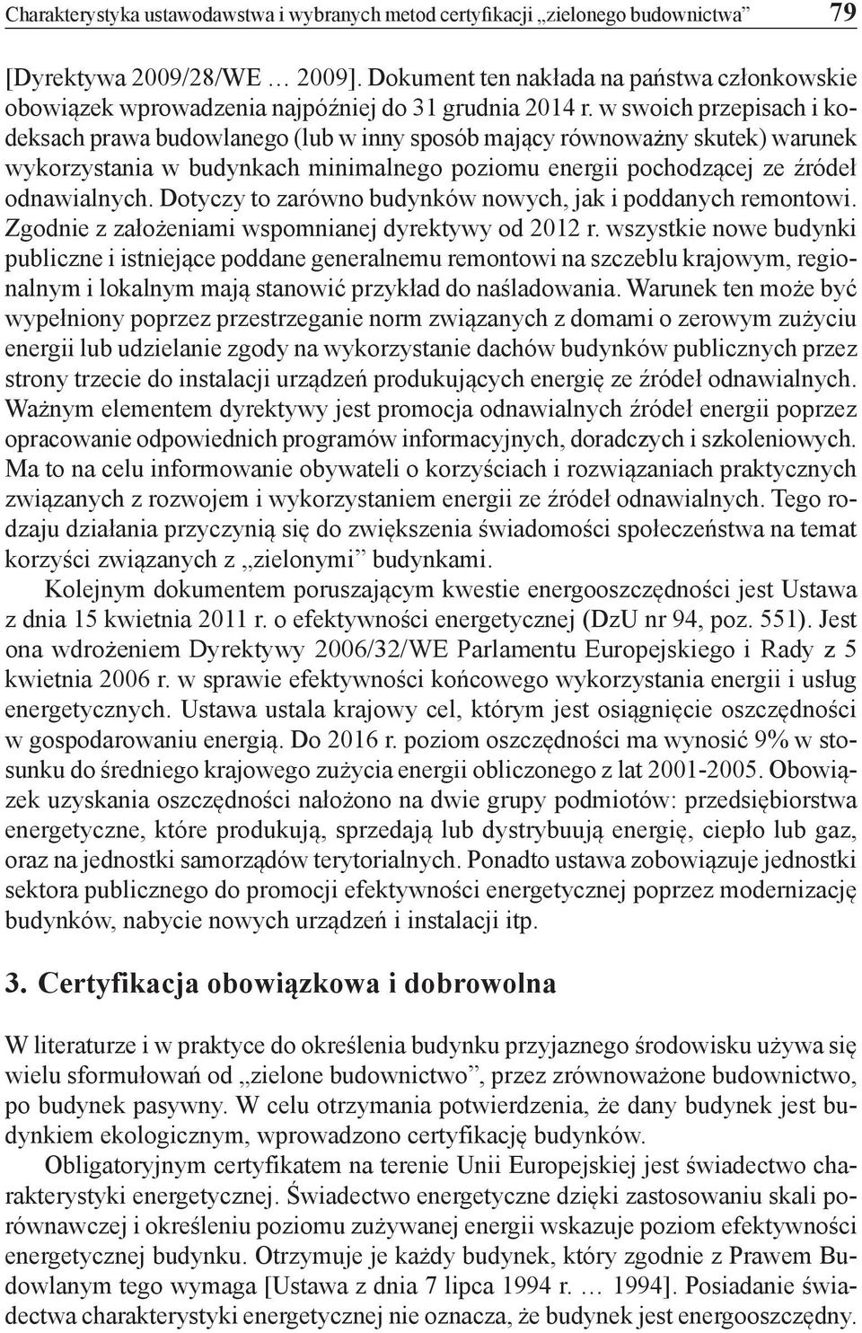 w swoich przepisach i kodeksach prawa budowlanego (lub w inny sposób mający równoważny skutek) warunek wykorzystania w budynkach minimalnego poziomu energii pochodzącej ze źródeł odnawialnych.